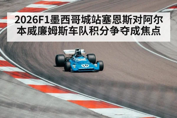 2026F1墨西哥城站塞恩斯对阿尔本威廉姆斯车队积分争夺成焦点